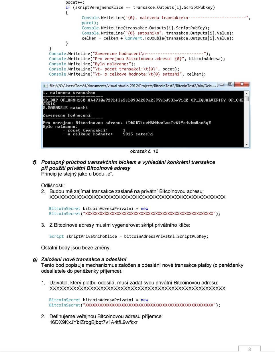 WriteLine("Zaverecne hodnoceni\n------------------------"); Console.WriteLine("Pro verejnou Bitcoinovou adresu: 0}", bitcoinadresa); Console.WriteLine("Bylo nalezeno:"); Console.