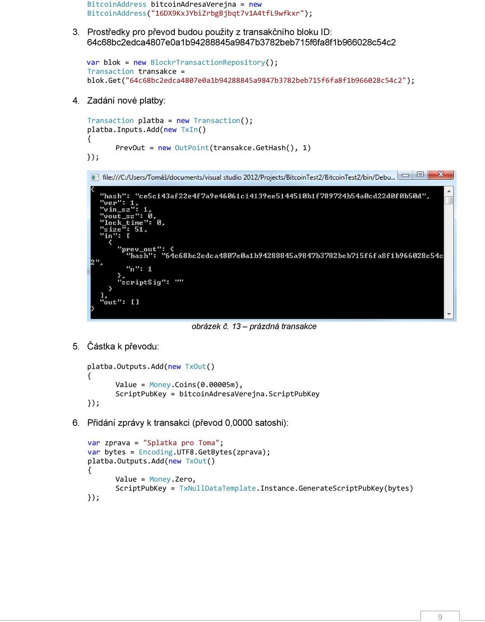 blok.get("64c68bc2edca4807e0a1b94288845a9847b3782beb715f6fa8f1b966028c54c2"); 4. Zadání nové platby: Transaction platba = new Transaction(); platba.inputs.