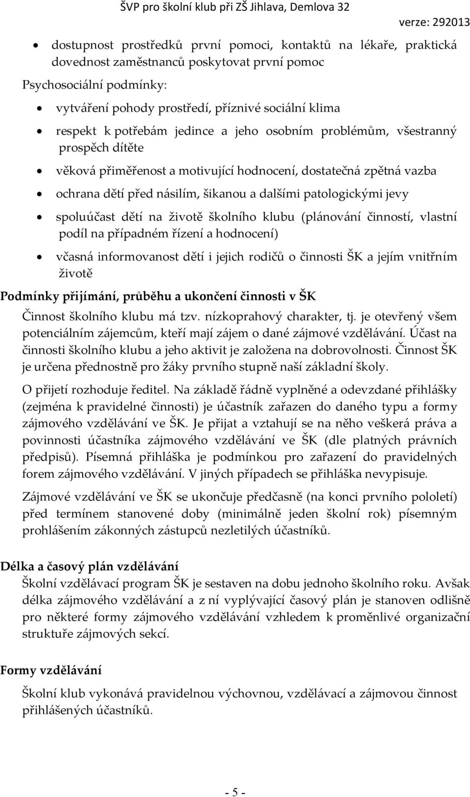 násilím, šikanou a dalšími patologickými jevy spoluúčast dětí na životě školního klubu (plánování činností, vlastní podíl na případném řízení a hodnocení) včasná informovanost dětí i jejich rodičů o