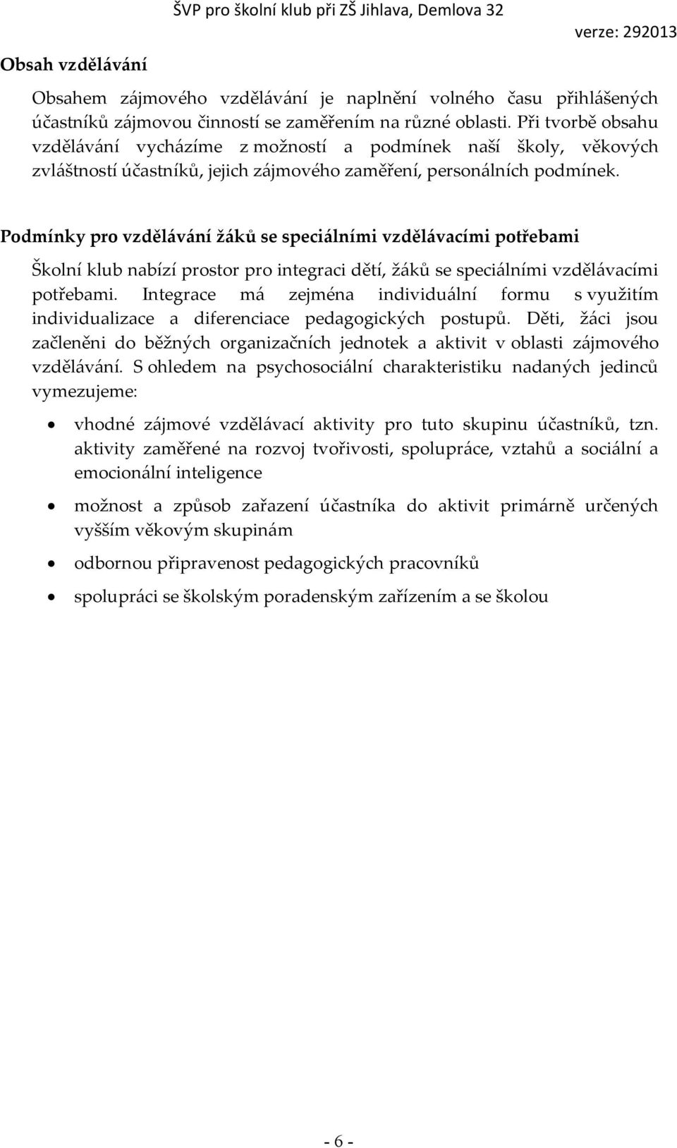 Podmínky pro vzdělávání žáků se speciálními vzdělávacími potřebami Školní klub nabízí prostor pro integraci dětí, žáků se speciálními vzdělávacími potřebami.