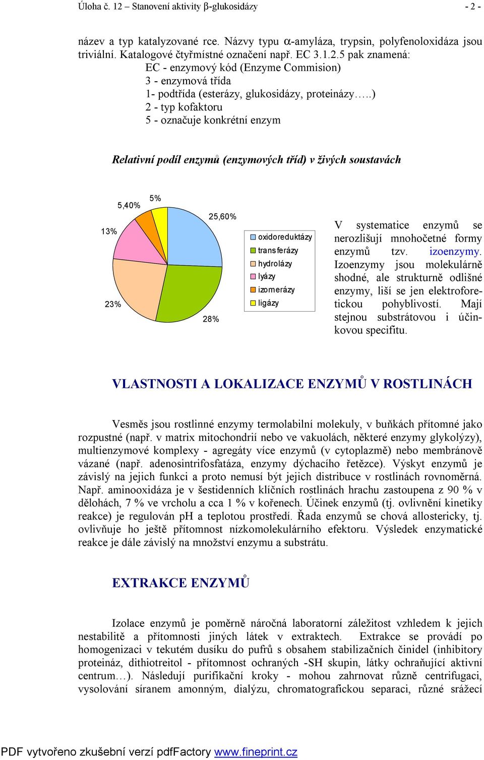 V systematice enzymů se nerozlišují mnohočetné formy enzymů tzv. izoenzymy. Izoenzymy jsou molekulárně shodné, ale strukturně odlišné enzymy, liší se jen elektroforetickou pohyblivostí.