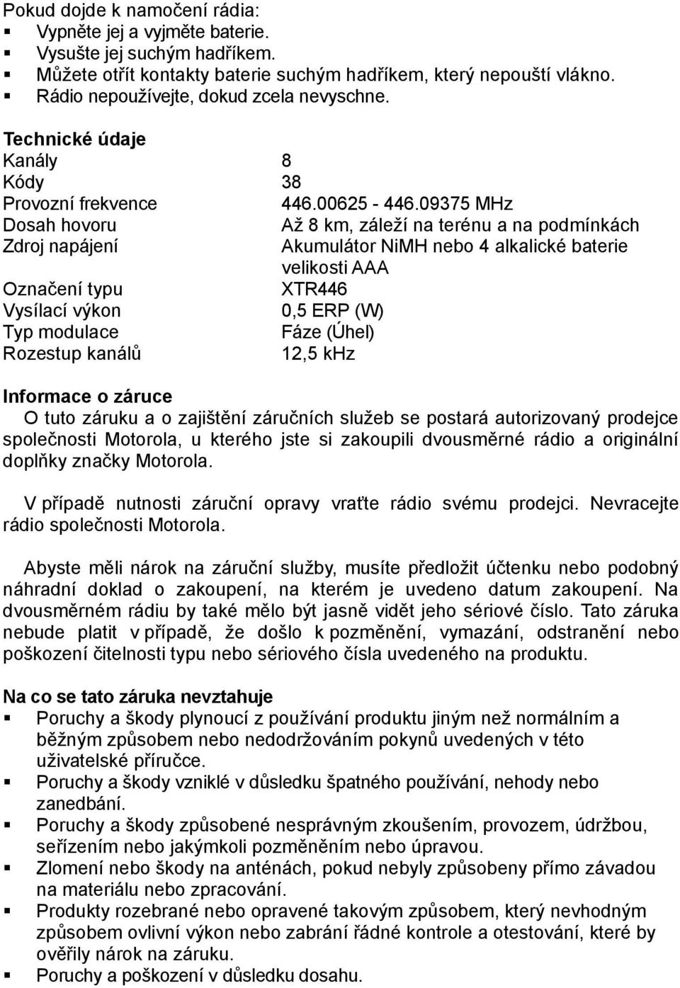 09375 MHz Dosah hovoru Až 8 km, záleží na terénu a na podmínkách Zdroj napájení Akumulátor NiMH nebo 4 alkalické baterie velikosti AAA Označení typu XTR446 Vysílací výkon 0,5 ERP (W) Typ modulace