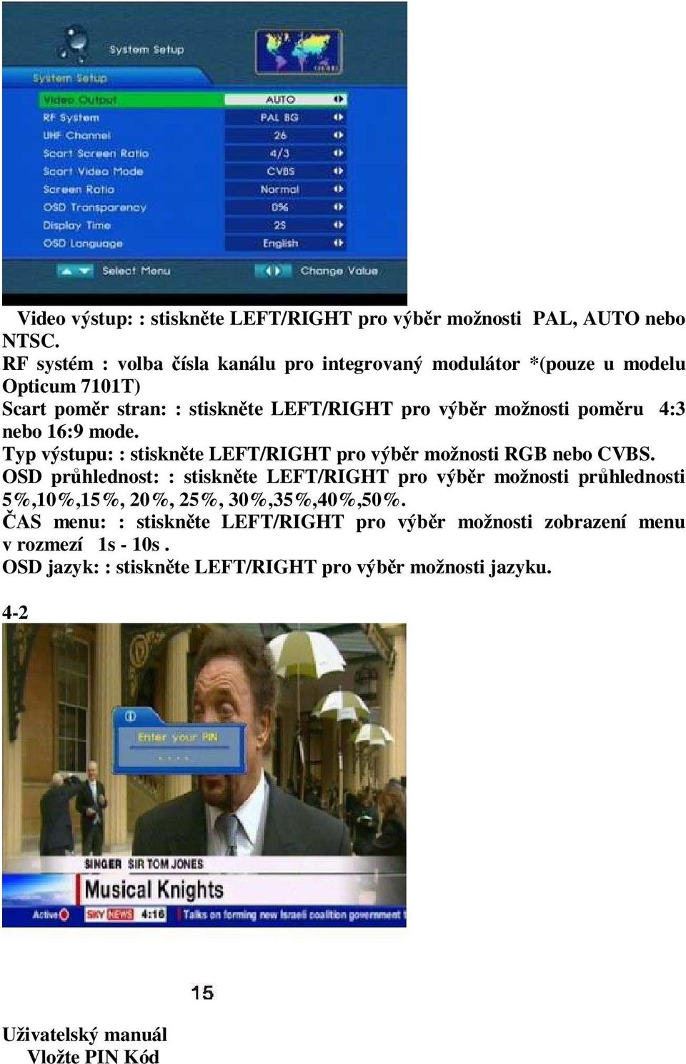 poměru 4:3 nebo 16:9 mode. Typ výstupu: : stiskněte LEFT/RIGHT pro výběr možnosti RGB nebo CVBS.