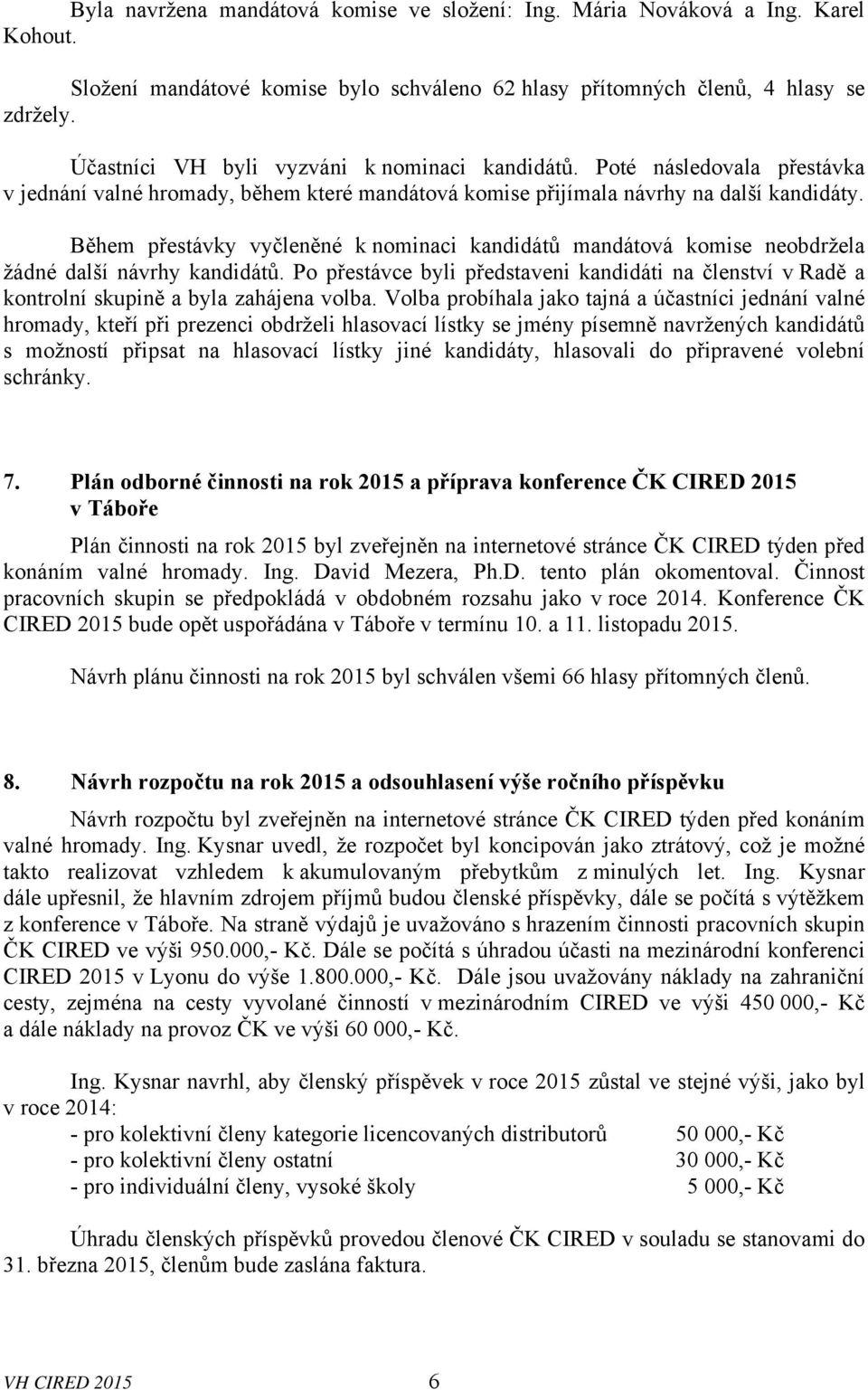 Během přestávky vyčleněné k nominaci kandidátů mandátová komise neobdržela žádné další návrhy kandidátů.