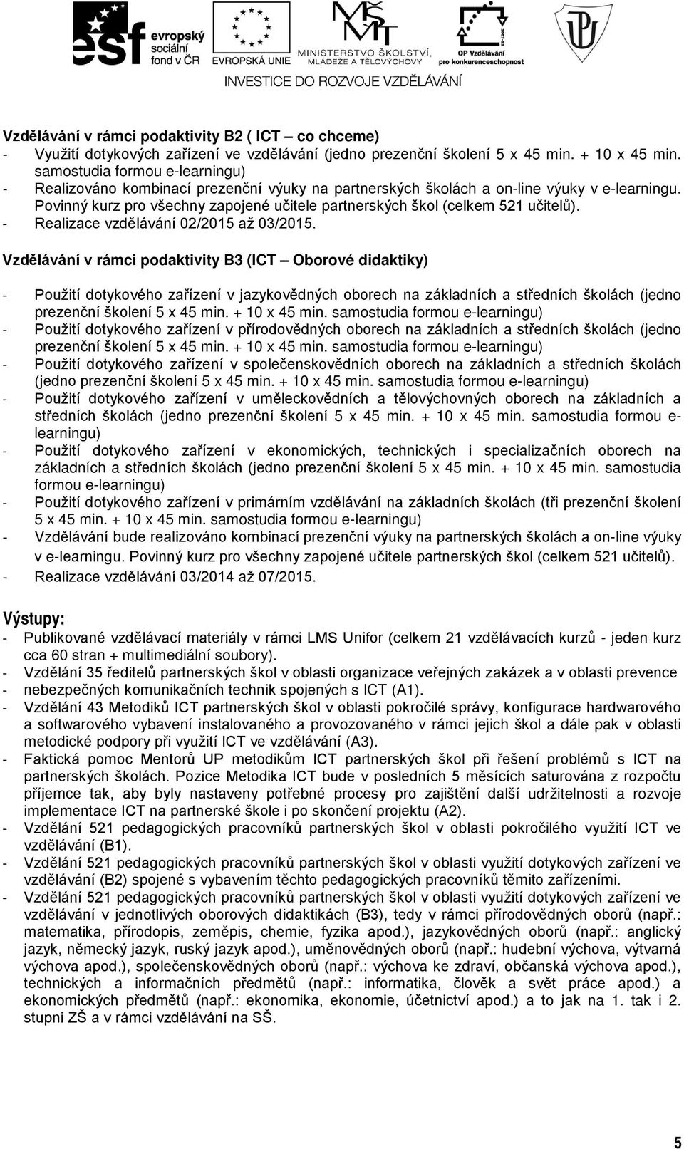 Povinný kurz pro všechny zapojené učitele partnerských škol (celkem 521 učitelů). - Realizace vzdělávání 02/2015 až 03/2015.