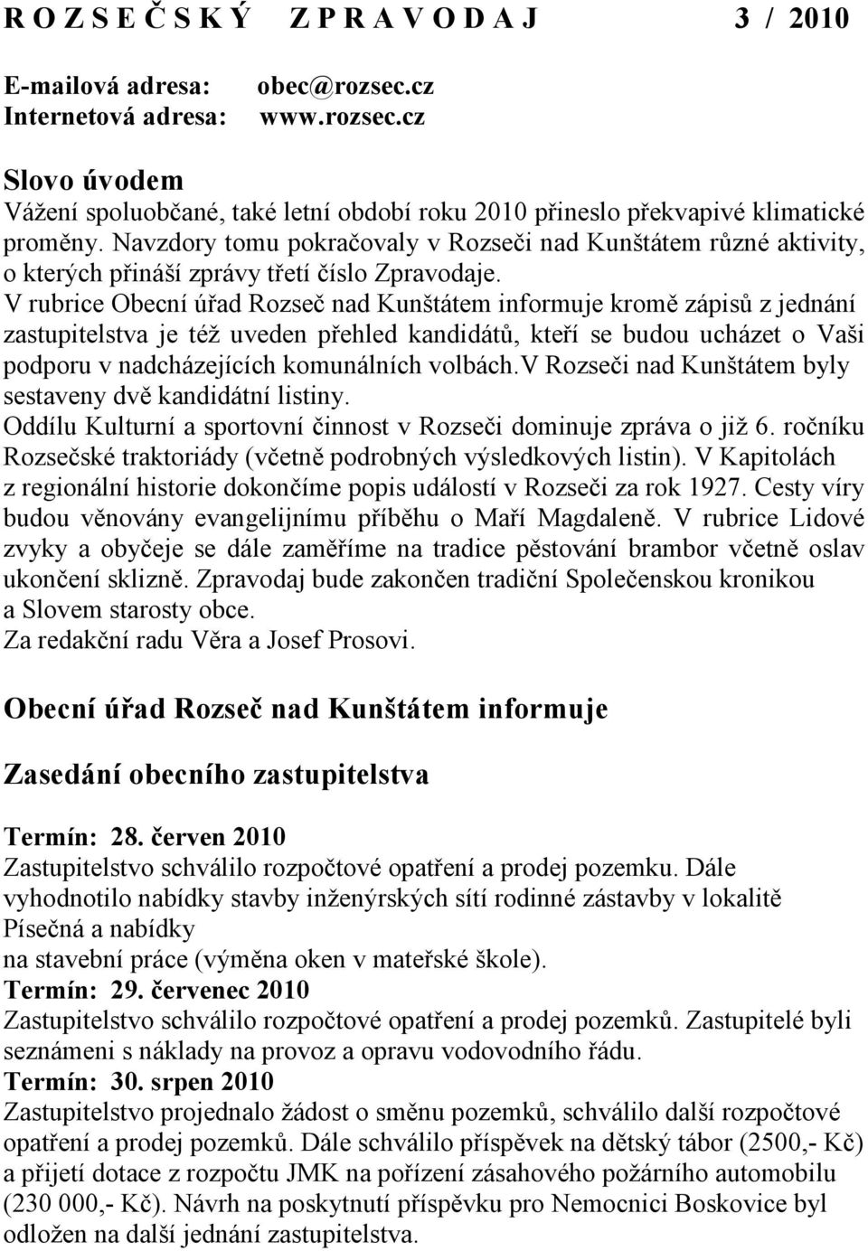 V rubrice Obecní úřad Rozseč nad Kunštátem informuje kromě zápisů z jednání zastupitelstva je též uveden přehled kandidátů, kteří se budou ucházet o Vaši podporu v nadcházejících komunálních volbách.