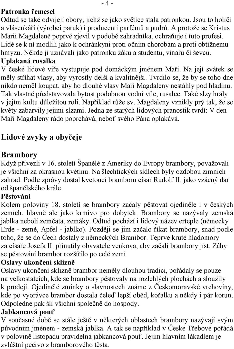 Někde ji uznávali jako patronku žáků a studentů, vinařů či ševců. Uplakaná rusalka V české lidové víře vystupuje pod domáckým jménem Maří.