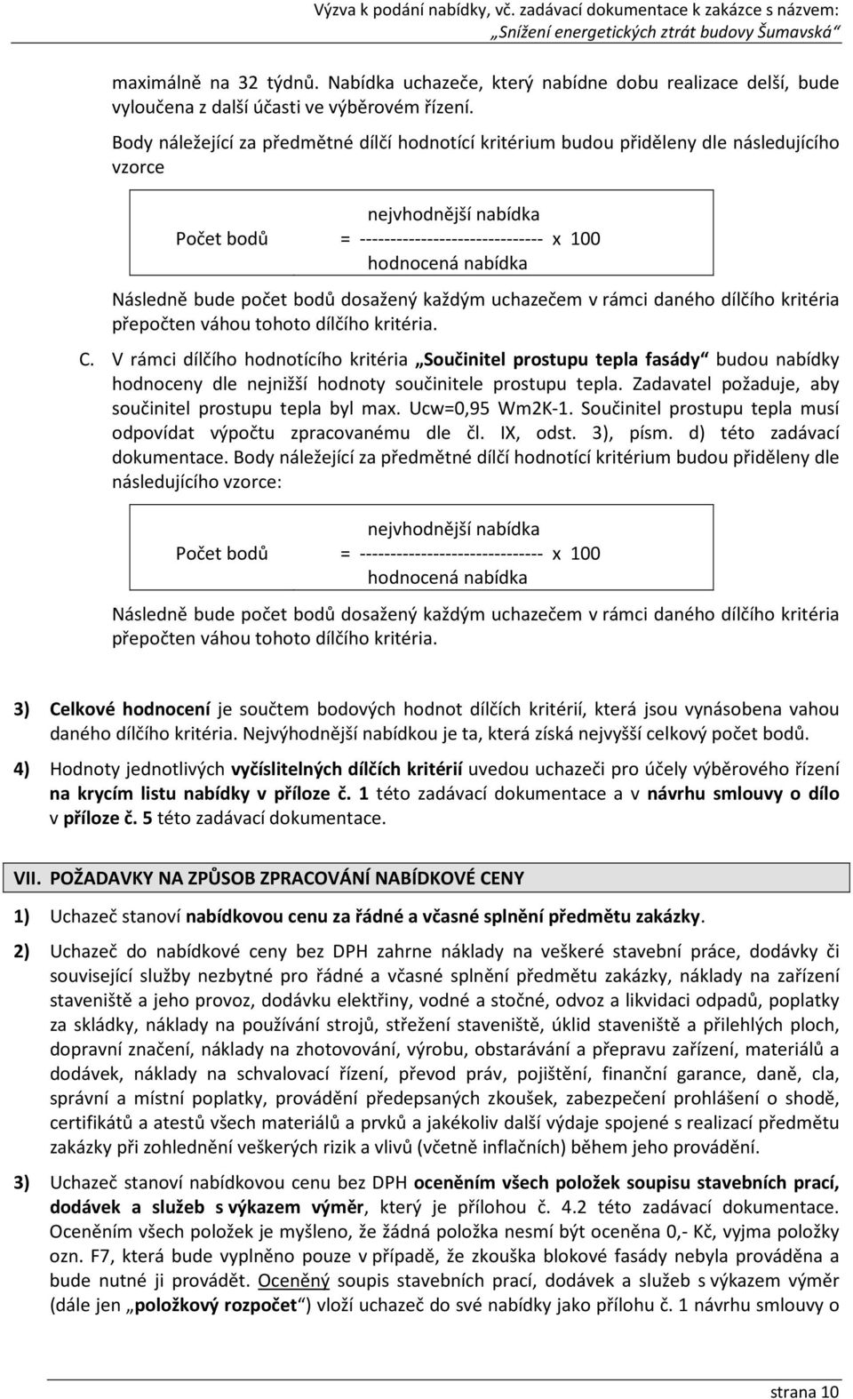 počet bodů dosažený každým uchazečem v rámci daného dílčího kritéria přepočten váhou tohoto dílčího kritéria. C.