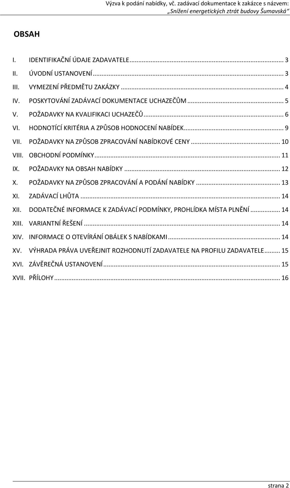 POŽADAVKY NA OBSAH NABÍDKY... 12 X. POŽADAVKY NA ZPŮSOB ZPRACOVÁNÍ A PODÁNÍ NABÍDKY... 13 XI. ZADÁVACÍ LHŮTA... 14 XII. DODATEČNÉ INFORMACE K ZADÁVACÍ PODMÍNKY, PROHLÍDKA MÍSTA PLNĚNÍ.