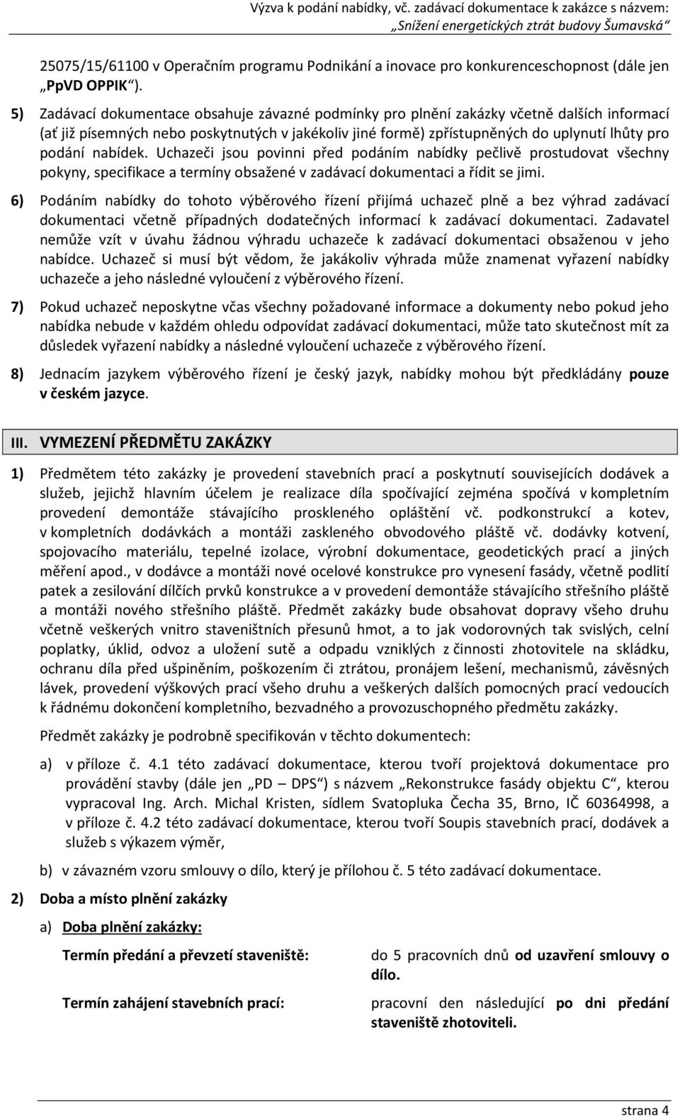 nabídek. Uchazeči jsou povinni před podáním nabídky pečlivě prostudovat všechny pokyny, specifikace a termíny obsažené v zadávací dokumentaci a řídit se jimi.