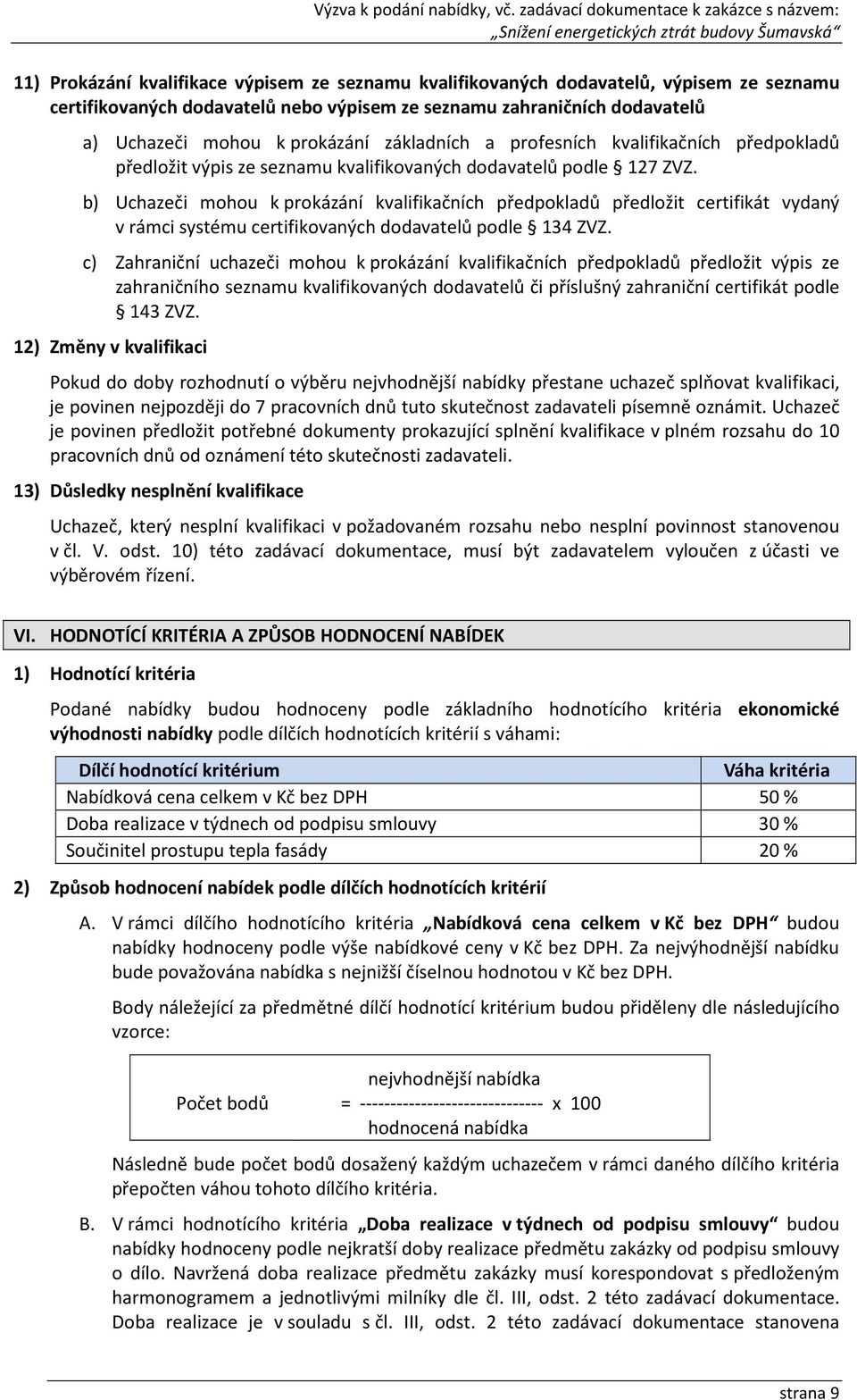 b) Uchazeči mohou k prokázání kvalifikačních předpokladů předložit certifikát vydaný v rámci systému certifikovaných dodavatelů podle 134 ZVZ.