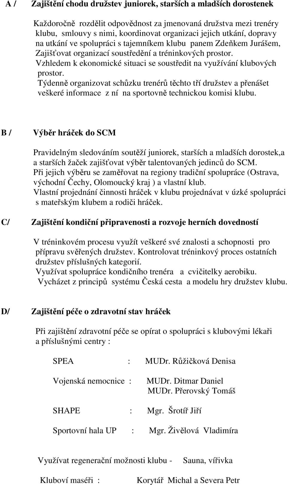 Vzhledem k ekonomické situaci se soustředit na využívání klubových prostor.