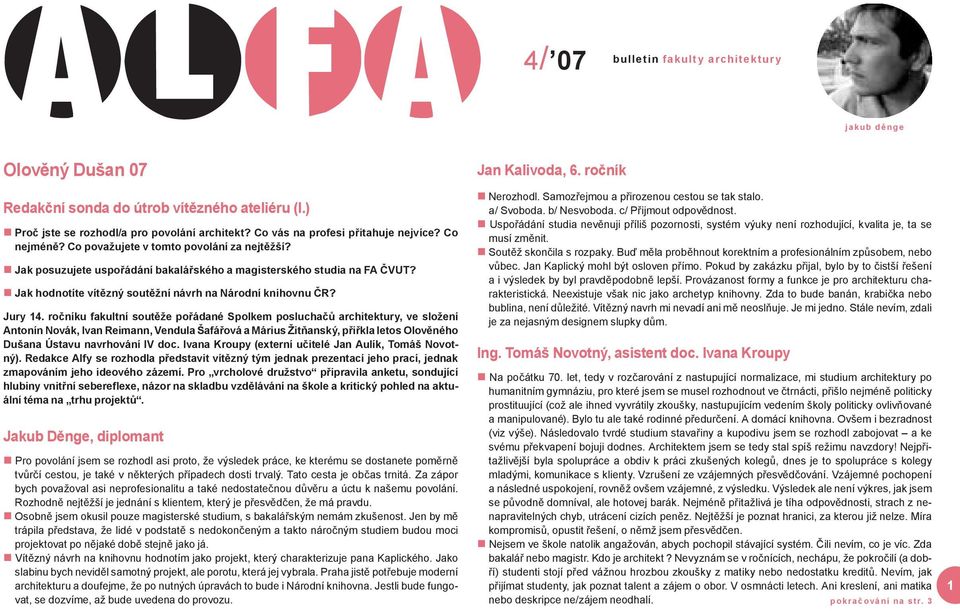 ročníku fakultní soutěže pořádané Spolkem posluchačů architektury, ve složení Antonín Novák, Ivan Reimann, Vendula Šafářová a Márius Žitňanský, přiřkla letos Olověného Dušana Ústavu navrhování IV doc.