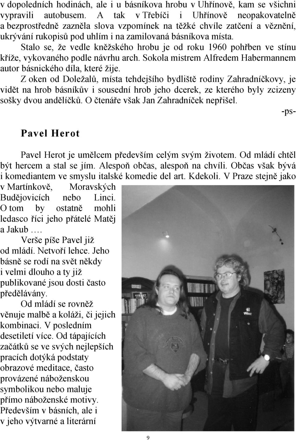 Stalo se, že vedle kněžského hrobu je od roku 1960 pohřben ve stínu kříže, vykovaného podle návrhu arch. Sokola mistrem Alfredem Habermannem autor básnického díla, které žije.