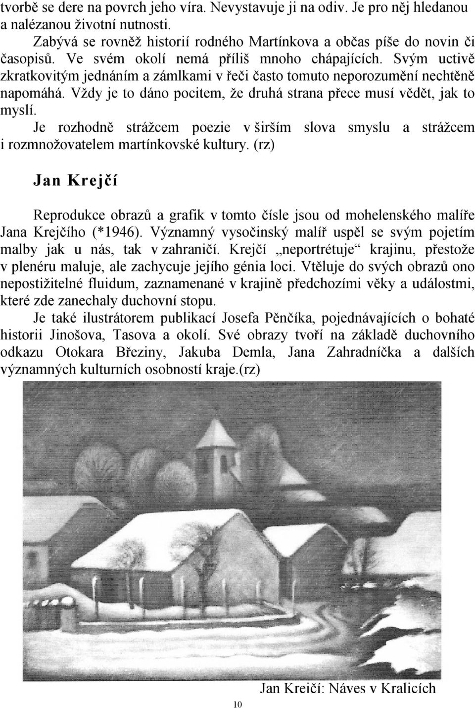 Vždy je to dáno pocitem, že druhá strana přece musí vědět, jak to myslí. Je rozhodně strážcem poezie v širším slova smyslu a strážcem i rozmnožovatelem martínkovské kultury.