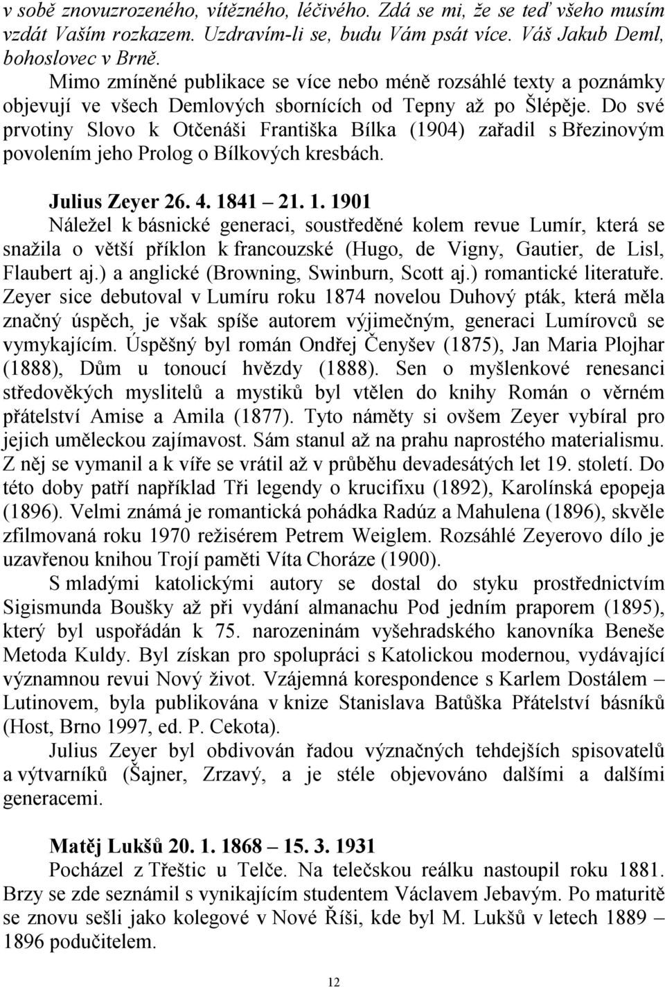 Do své prvotiny Slovo k Otčenáši Františka Bílka (1904) zařadil s Březinovým povolením jeho Prolog o Bílkových kresbách. Julius Zeyer 26. 4. 18