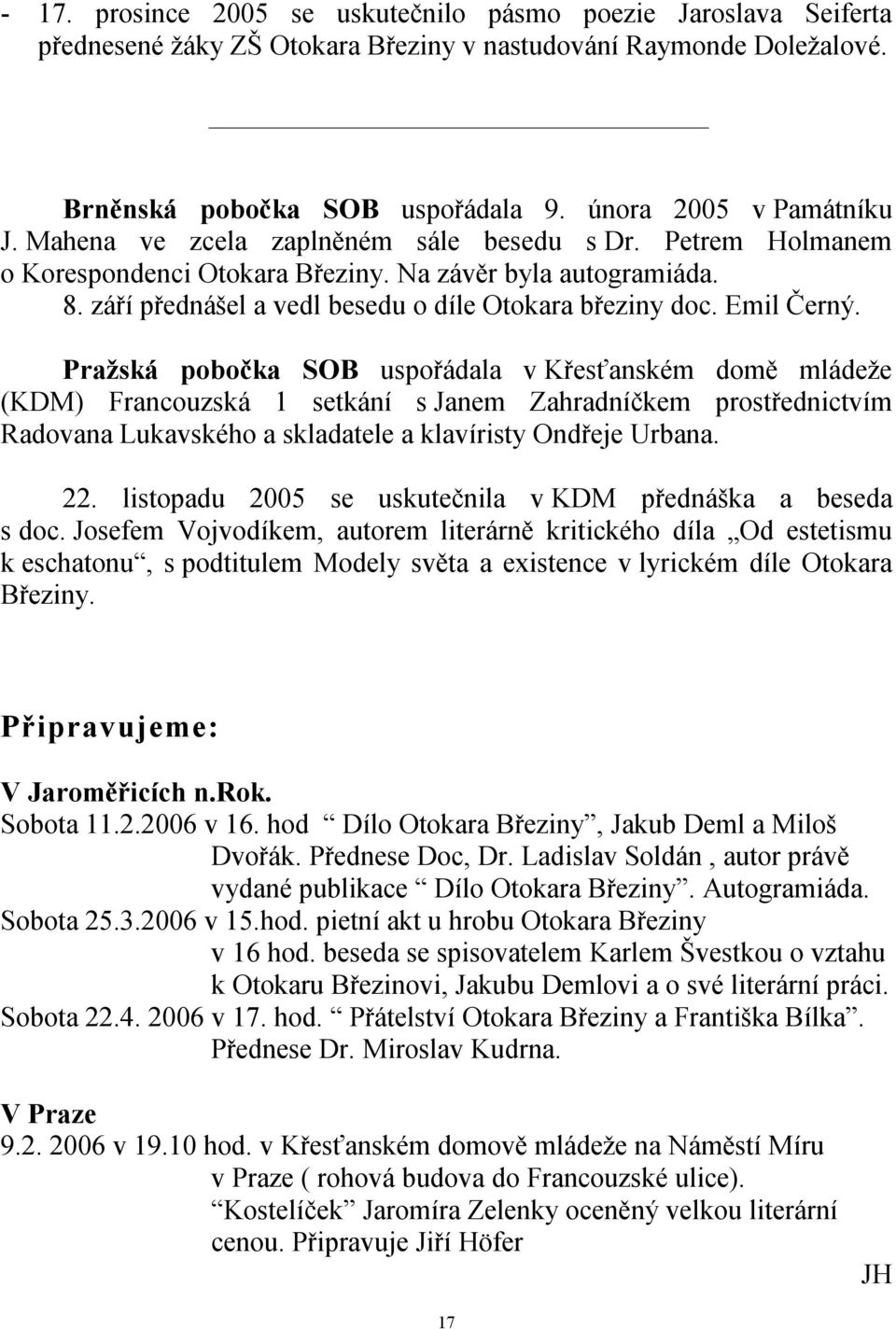 Pražská pobočka SOB uspořádala v Křesťanském domě mládeže (KDM) Francouzská 1 setkání s Janem Zahradníčkem prostřednictvím Radovana Lukavského a skladatele a klavíristy Ondřeje Urbana. 22.