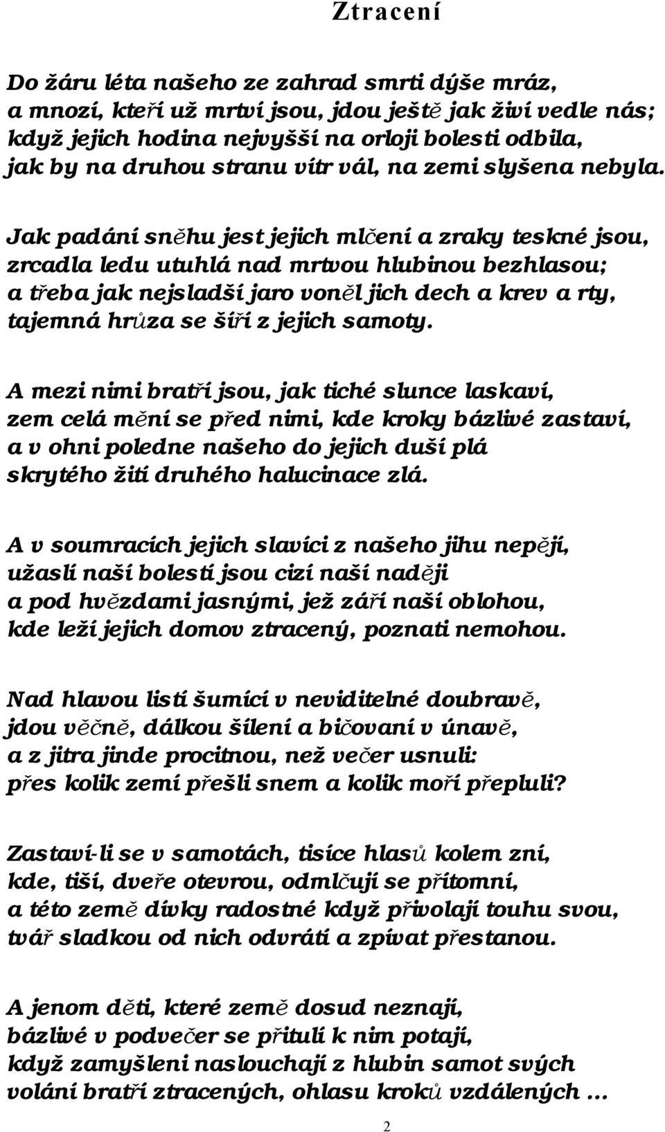 Jak padání sněhu jest jejich mlčení a zraky teskné jsou, zrcadla ledu utuhlá nad mrtvou hlubinou bezhlasou; a třeba jak nejsladší jaro voněl jich dech a krev a rty, tajemná hrůza se šíří z jejich