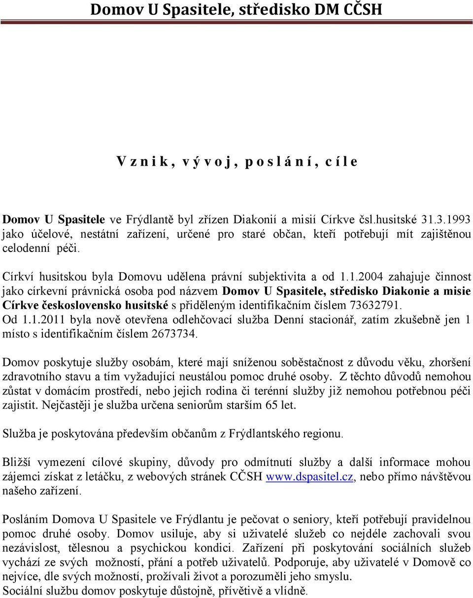 Od 1.1.2011 byla nově otevřena odlehčovací služba Denní stacionář, zatím zkušebně jen 1 místo s identifikačním číslem 2673734.