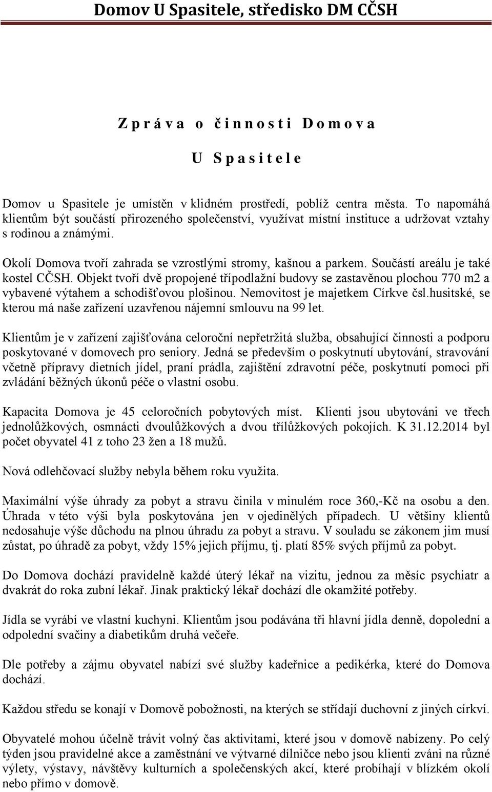 Součástí areálu je také kostel CČSH. Objekt tvoří dvě propojené třípodlažní budovy se zastavěnou plochou 770 m2 a vybavené výtahem a schodišťovou plošinou. Nemovitost je majetkem Církve čsl.