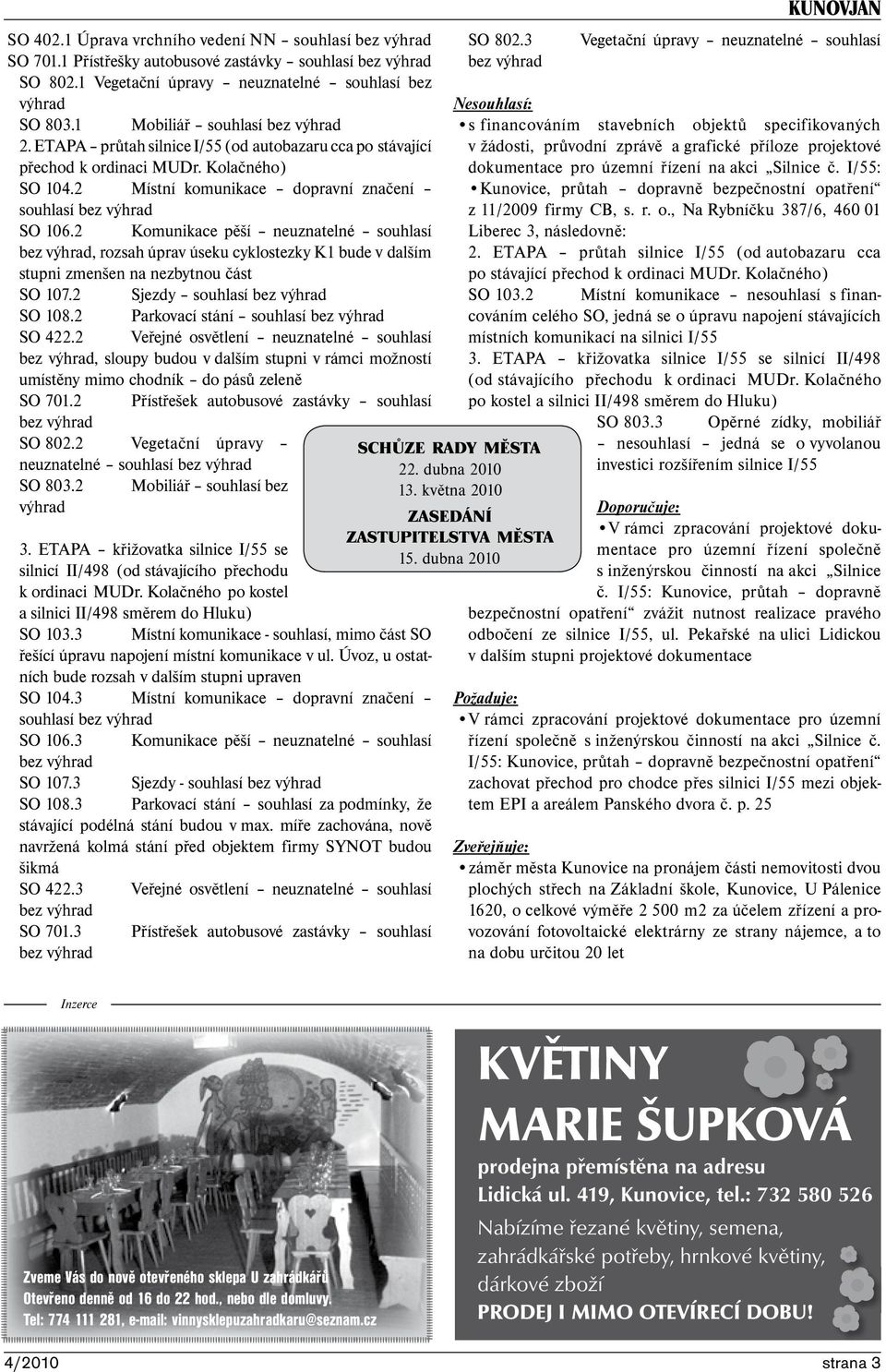 2 Komunikace pěší neuznatelné souhlasí bez výhrad, rozsah úprav úseku cyklostezky K1 bude v dalším stupni zmenšen na nezbytnou část SO 107.2 Sjezdy souhlasí bez výhrad SO 108.