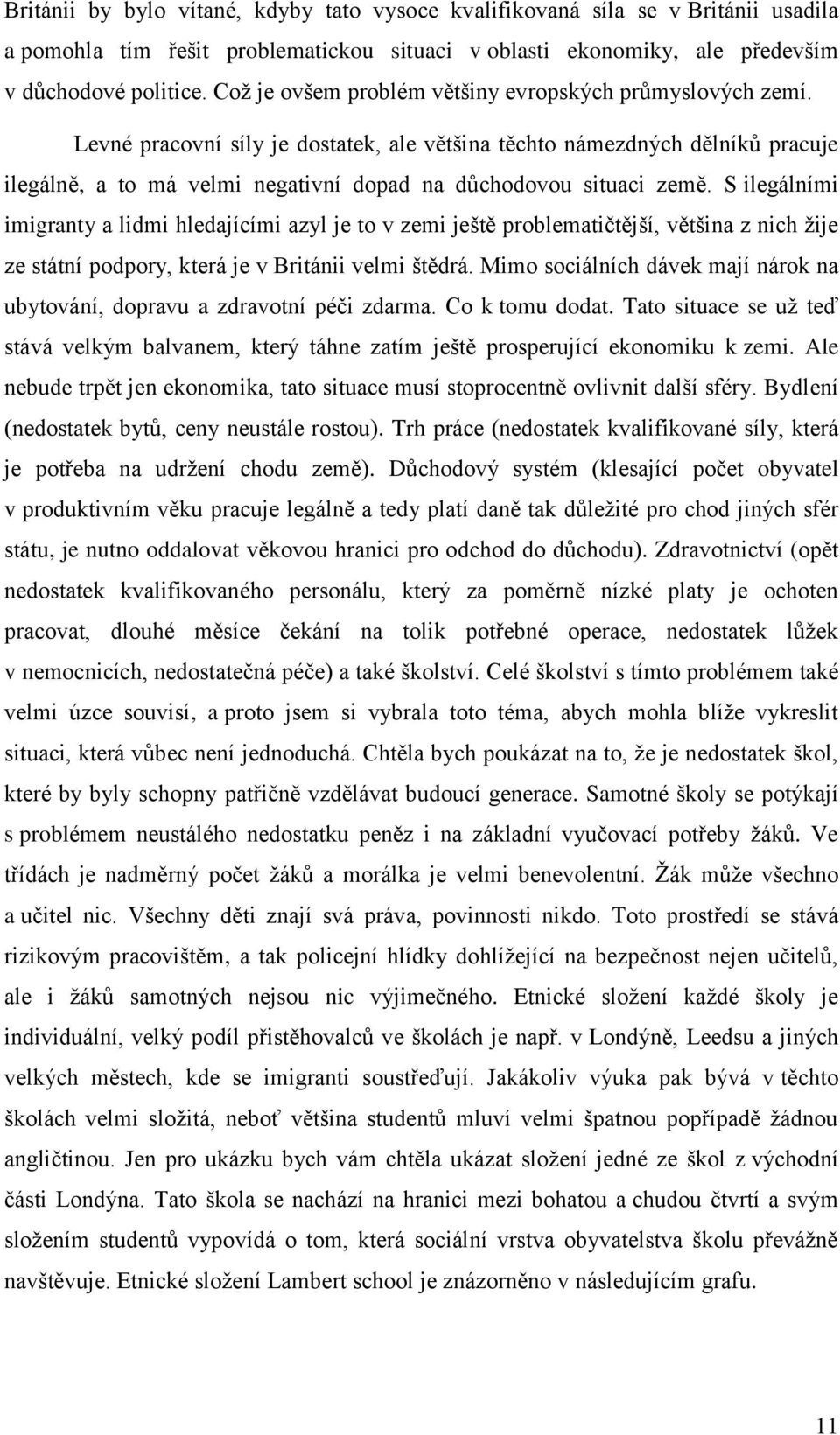 Levné pracovní síly je dostatek, ale většina těchto námezdných dělníků pracuje ilegálně, a to má velmi negativní dopad na důchodovou situaci země.