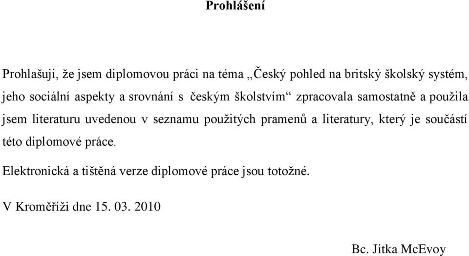 literaturu uvedenou v seznamu pouţitých pramenů a literatury, který je součástí této diplomové