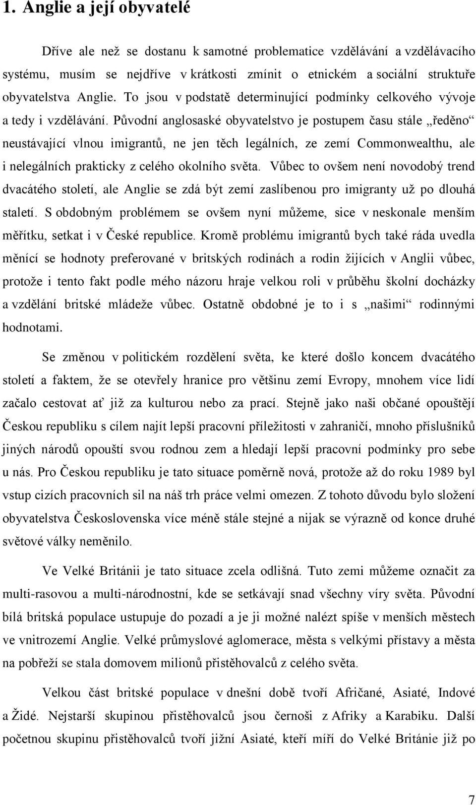 Původní anglosaské obyvatelstvo je postupem času stále ředěno neustávající vlnou imigrantů, ne jen těch legálních, ze zemí Commonwealthu, ale i nelegálních prakticky z celého okolního světa.