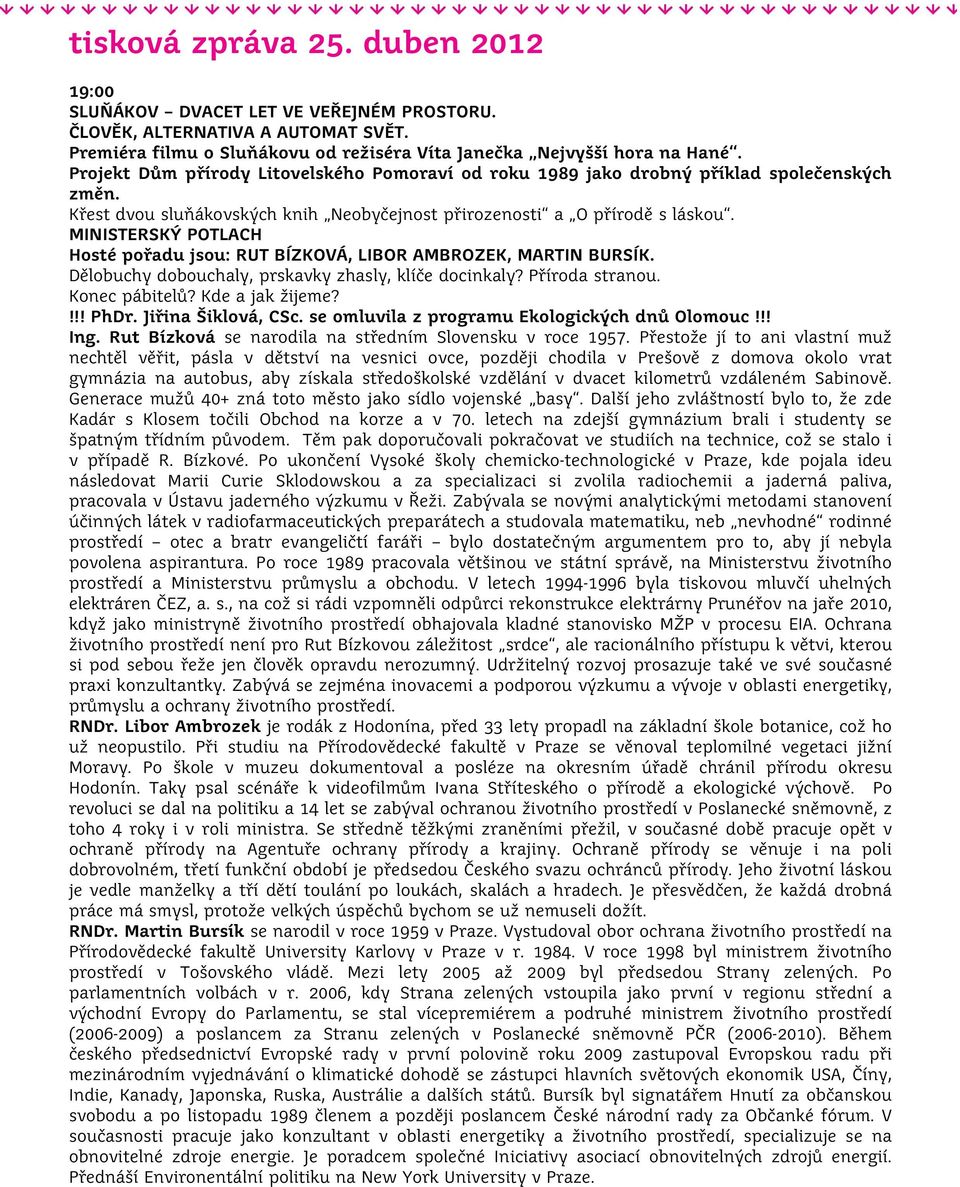 MINISTERSKÝ POTLACH Hosté pořadu jsou: RUT BÍZKOVÁ, LIBOR AMBROZEK, MARTIN BURSÍK. Dělobuchy dobouchaly, prskavky zhasly, klíče docinkaly? Příroda stranou. Konec pábitelů? Kde a jak žijeme?!!! PhDr.