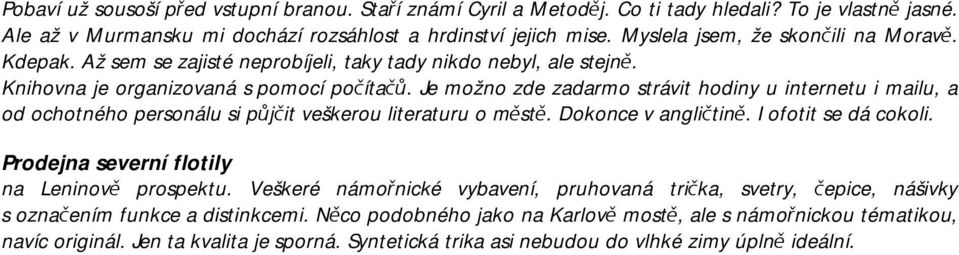 Je možno zde zadarmo strávit hodiny u internetu i mailu, a od ochotného personálu si půjčit veškerou literaturu o městě. Dokonce v angličtině. I ofotit se dá cokoli.