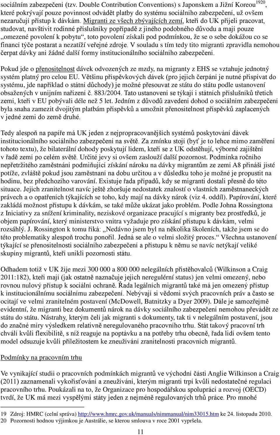 podmínkou, že se o sebe dokážou co se a nezatíží V souladu s tím tedy tito migranti zpravidla nemohou dávky ani žádné další formy institucionálního Pokud jde o dávek odvozených ze mzdy, na migranty z