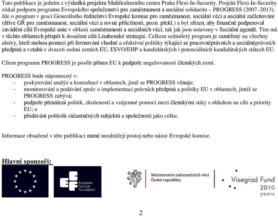 Tím má v dos Celkem sedmiletý program na všechny aktéry é a efektivní politiky právních dvaceti sedmi zemích EU, ESVO/EHP a kandidátských i potenciálních kandidátských státech EU.