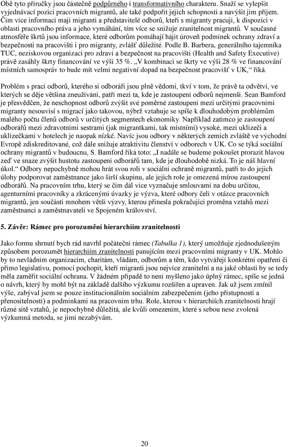 Barbera, generálního tajemníka TUC, neziskovou organizaci pro zd na pracovišti (Health and Safety Executive) zasáhly škrty financování ve výši 35 %.