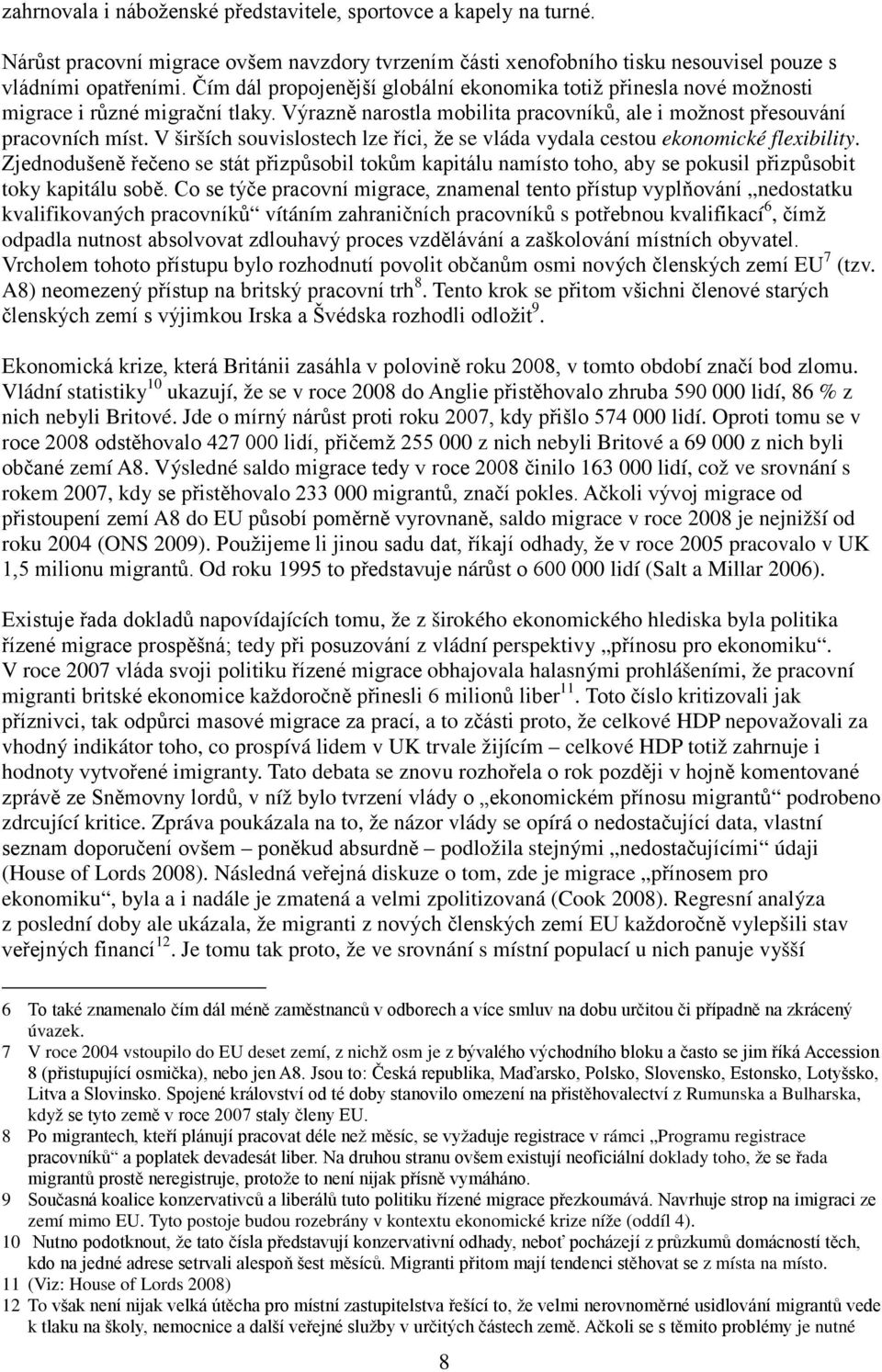 Vládní statistiky 10 ukazují, že se v roce 2008 d 000 lidí, 86 % z nich nebyli Britové. Jde o 000 lidí. Oproti tomu se v 000 z nich nebyli Britové a 69 000 z nich byli zemí A8.