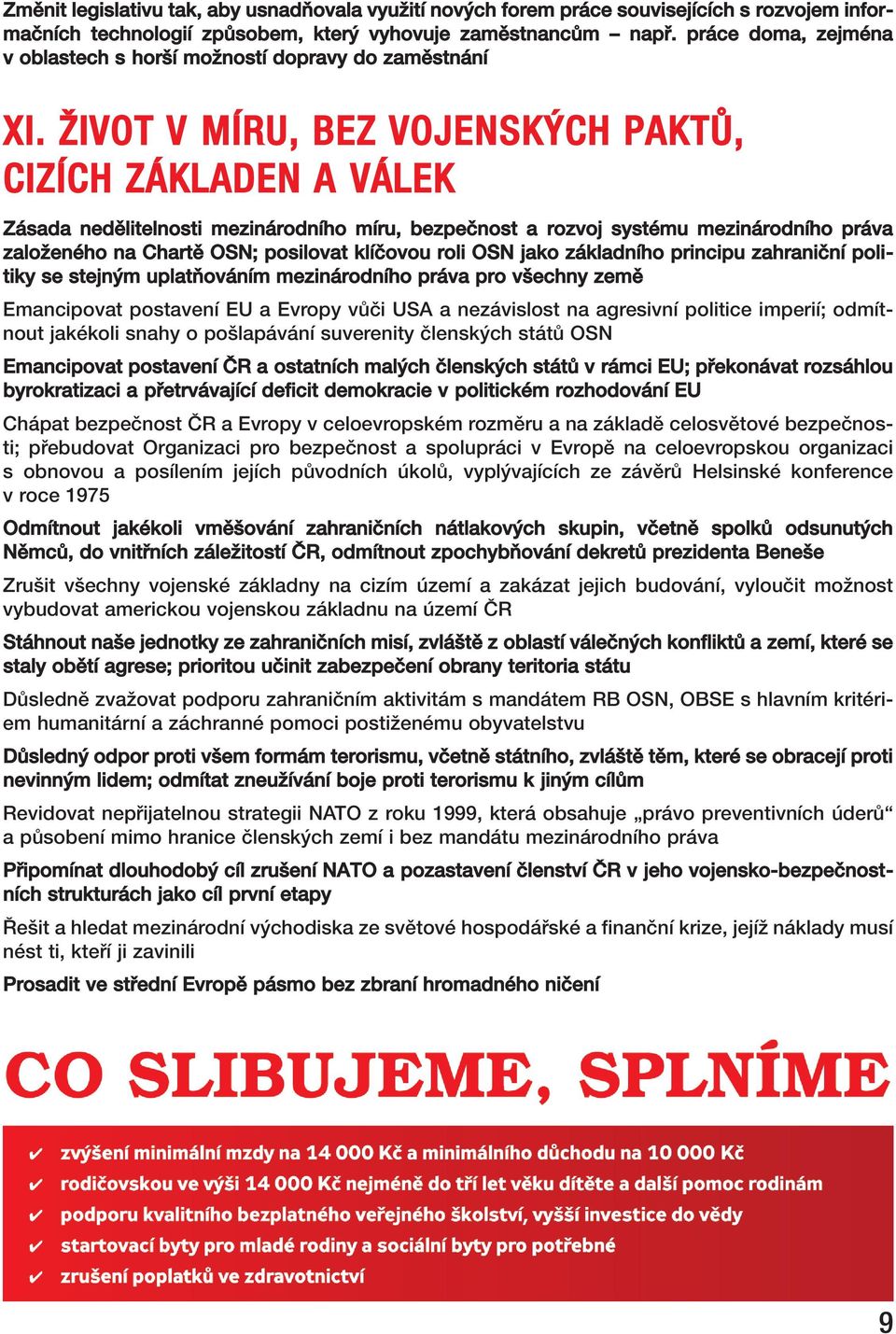 ŽIVOT V MÍRU, BEZ VOJENSKÝCH PAKTŮ, CIZÍCH ZÁKLADEN A VÁLEK Zásada nedělitelnosti mezinárodního míru, bezpečnost a rozvoj systému mezinárodního práva založeného na Chartě OSN; posilovat klíčovou roli