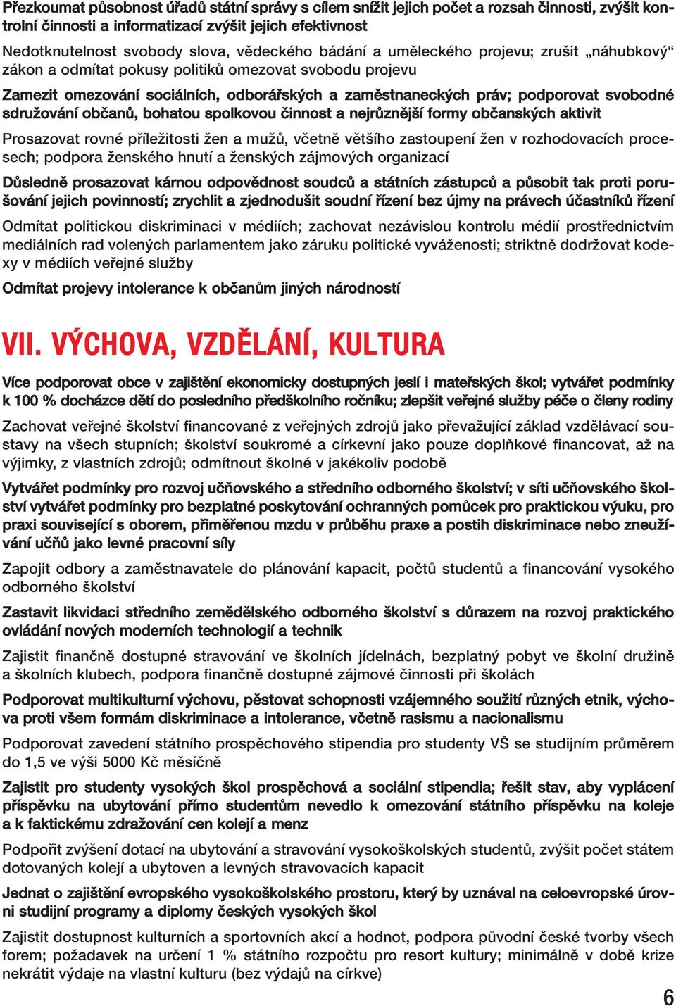 sdružování občanů, bohatou spolkovou činnost a nejrůznější formy občanských aktivit Prosazovat rovné příležitosti žen a mužů, včetně většího zastoupení žen v rozhodovacích procesech; podpora ženského