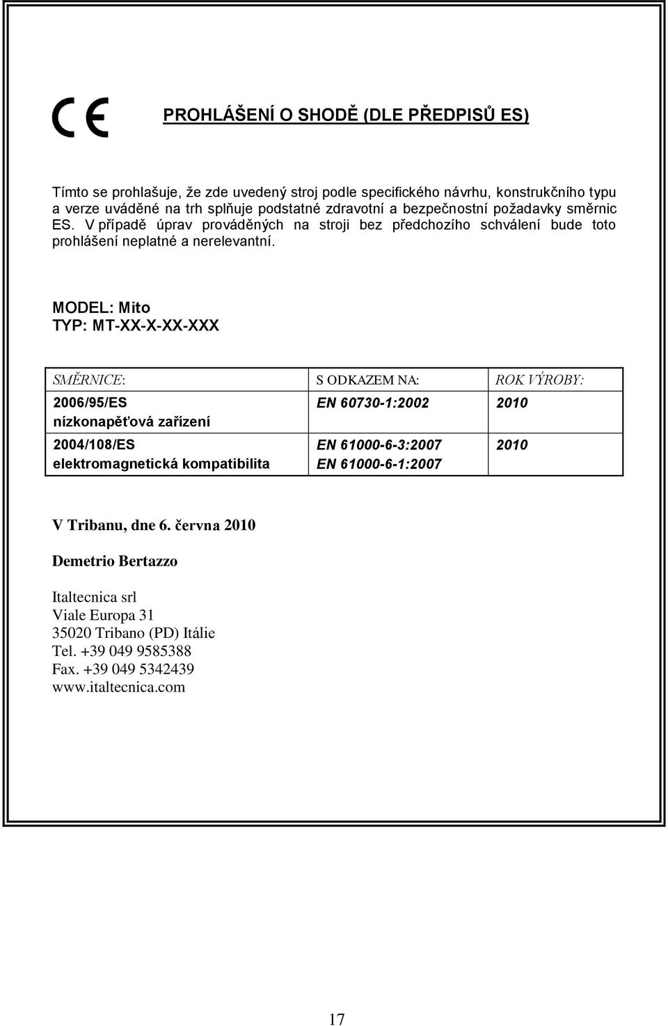 MODEL: Mito TYP: MT-XX-X-XX-XXX SMĚRNICE: S ODKAZEM NA: ROK VÝROBY: 2006/95/ES nízkonapěťová zařízení 2004/108/ES elektromagnetická kompatibilita EN 60730-1:2002 2010 EN