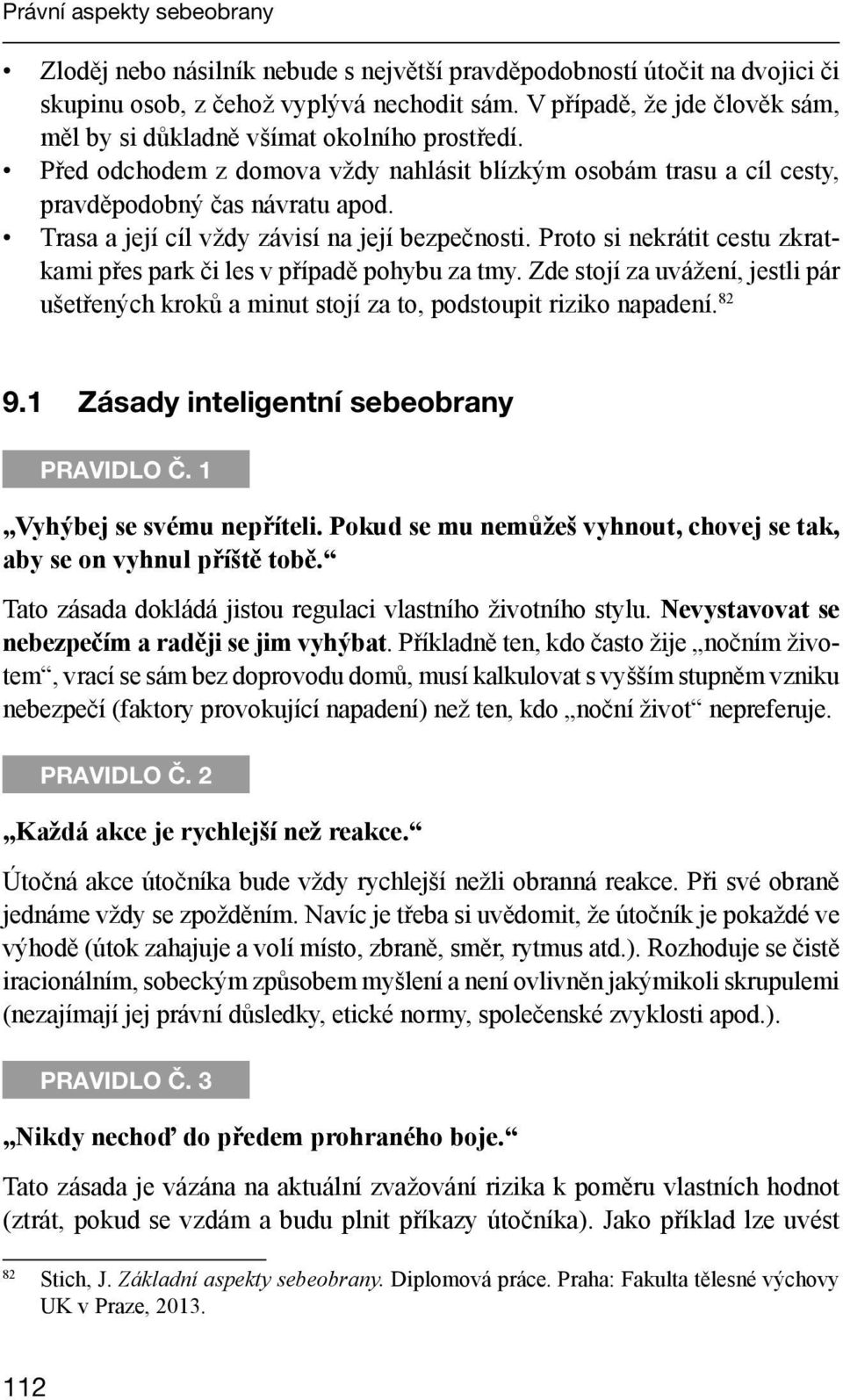 Trasa a její cíl vždy závisí na její bezpečnosti. Proto si nekrátit cestu zkratkami přes park či les v případě pohybu za tmy.