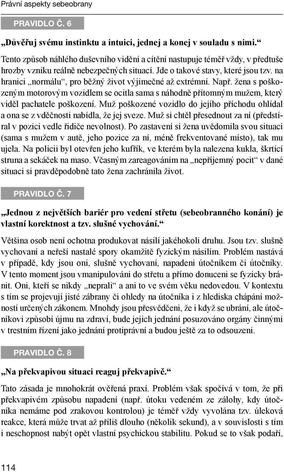 na hranici normálu, pro běžný život výjimečné až extrémní. Např. žena s poškozeným motorovým vozidlem se ocitla sama s náhodně přítomným mužem, který viděl pachatele poškození.