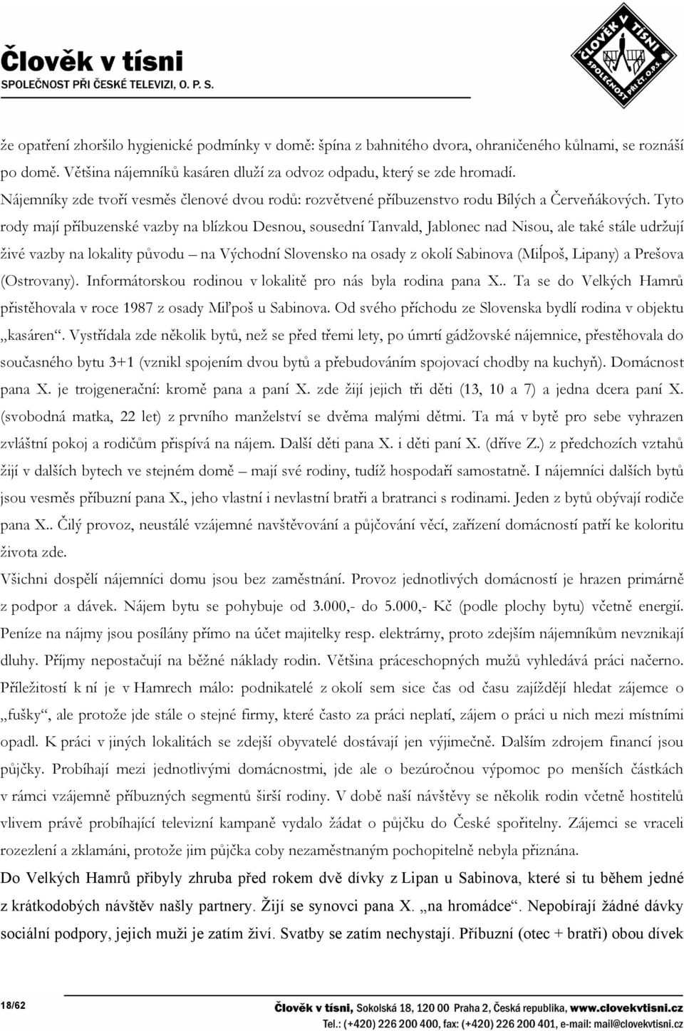 Tyto rody mají příbuzenské vazby na blízkou Desnou, sousední Tanvald, Jablonec nad Nisou, ale také stále udržují živé vazby na lokality původu na Východní Slovensko na osady z okolí Sabinova (Miĺpoš,