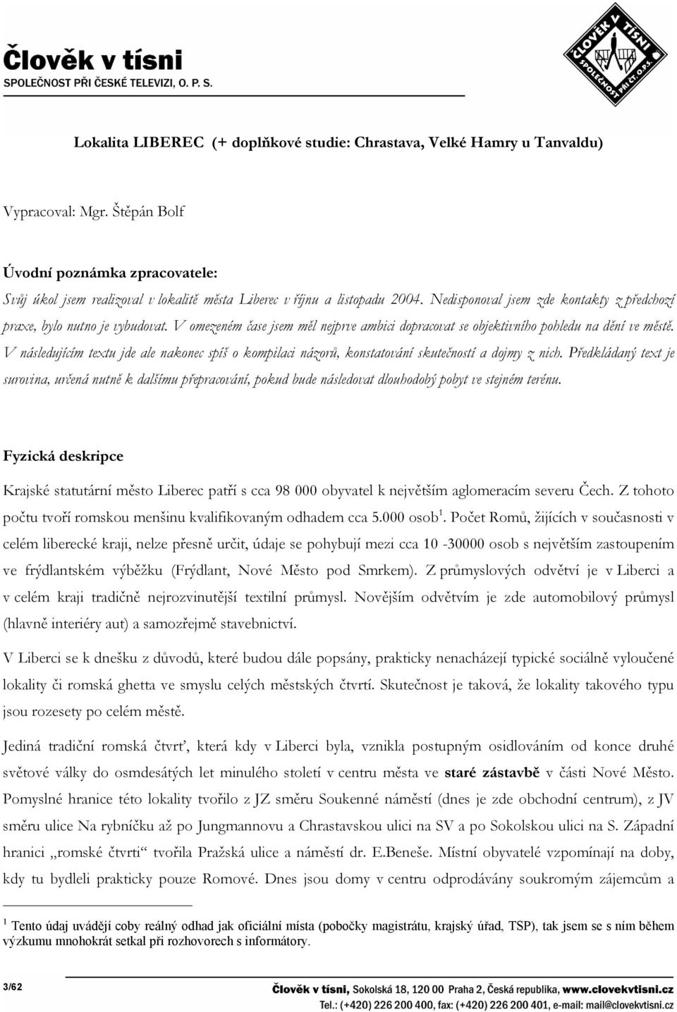 V omezeném čase jsem měl nejprve ambici dopracovat se objektivního pohledu na dění ve městě. V následujícím textu jde ale nakonec spíš o kompilaci názorů, konstatování skutečností a dojmy z nich.