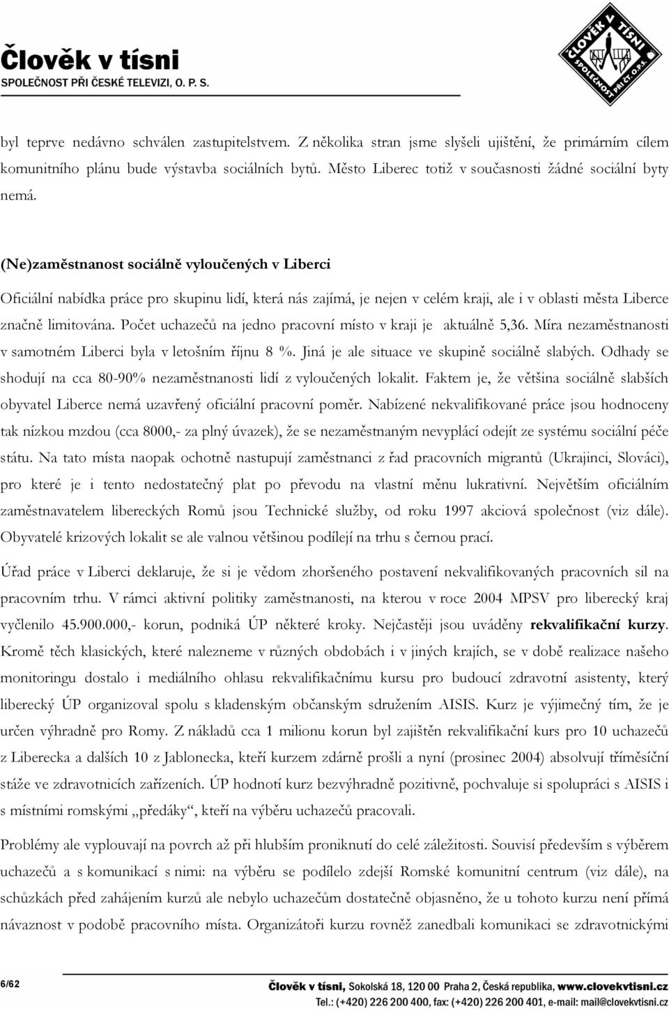 (Ne)zaměstnanost sociálně vyloučených v Liberci Oficiální nabídka práce pro skupinu lidí, která nás zajímá, je nejen v celém kraji, ale i v oblasti města Liberce značně limitována.