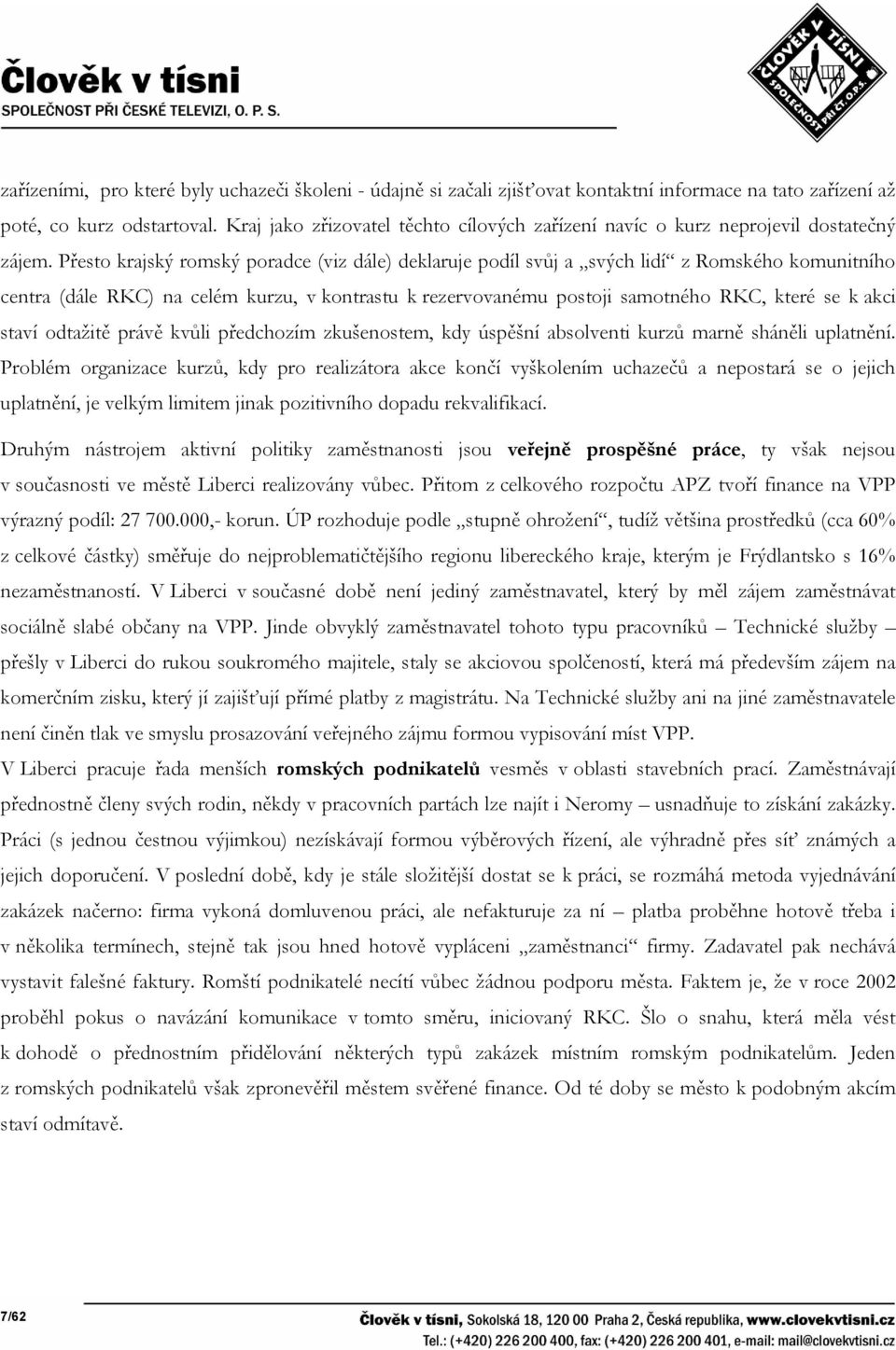 Přesto krajský romský poradce (viz dále) deklaruje podíl svůj a svých lidí z Romského komunitního centra (dále RKC) na celém kurzu, v kontrastu k rezervovanému postoji samotného RKC, které se k akci