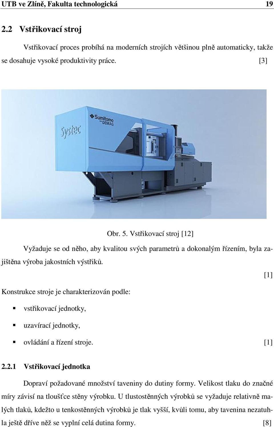 [1] Konstrukce stroje je charakterizován podle: vstřikovací jednotky, uzavírací jednotky, ovládání a řízení stroje. [1] 2.