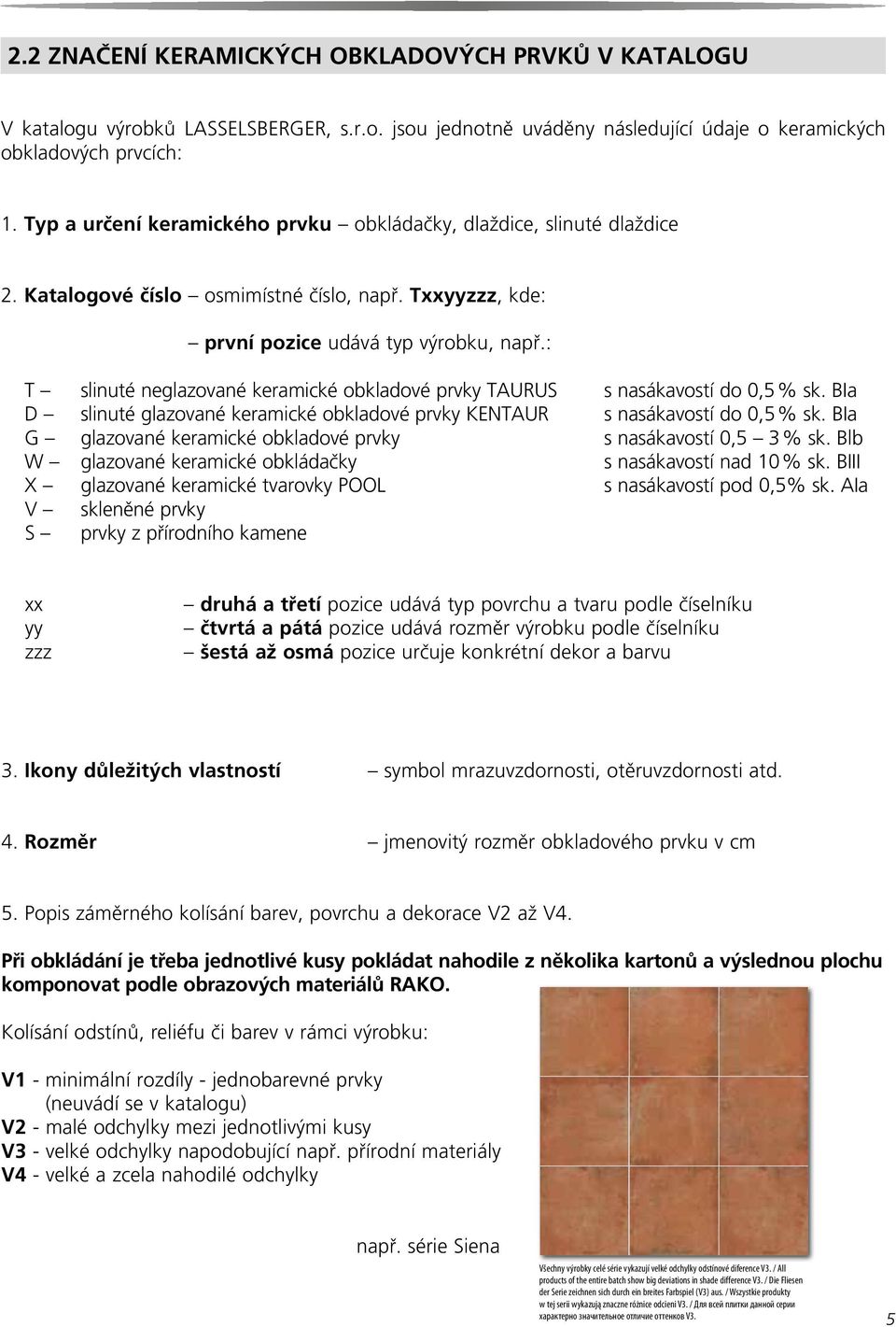: T slinuté neglazované keramické obkladové prvky TAURUS s nasákavostí do 0,5 % sk. BIa D slinuté glazované keramické obkladové prvky KENTAUR s nasákavostí do 0,5 % sk.
