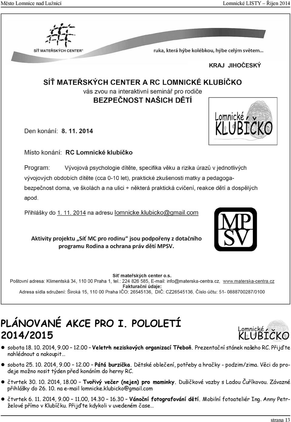 Věci do prodeje možno nosit týden před konáním do herny RC. čtvrtek 30. 10. 2014, 18.00 Tvořivý večer (nejen) pro maminky. Dušičkové vazby s Ladou Čuříkovou.