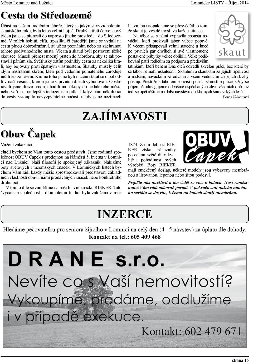 V rolích hobitů, elfů, trpaslíků či čarodějů jsme se vydali na cestu plnou dobrodružství, ať už za poznáním nebo za záchranou tohoto podivuhodného místa. Vlčata a skauti byli postaveni těžké zkoušce.