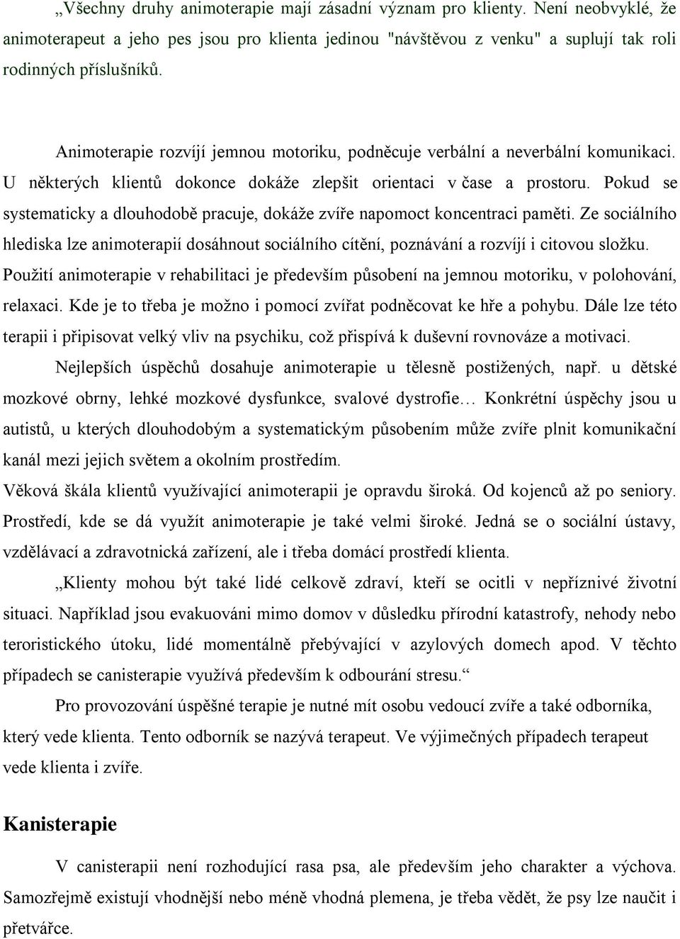 Pokud se systematicky a dlouhodobě pracuje, dokáţe zvíře napomoct koncentraci paměti. Ze sociálního hlediska lze animoterapií dosáhnout sociálního cítění, poznávání a rozvíjí i citovou sloţku.