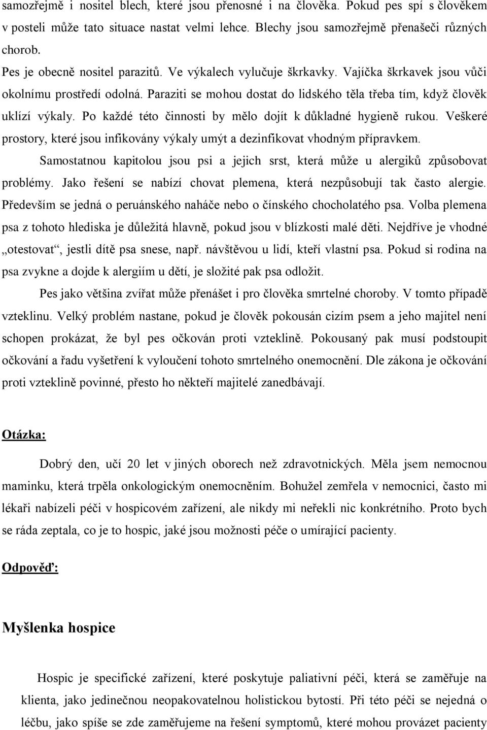 Po kaţdé této činnosti by mělo dojít k důkladné hygieně rukou. Veškeré prostory, které jsou infikovány výkaly umýt a dezinfikovat vhodným přípravkem.