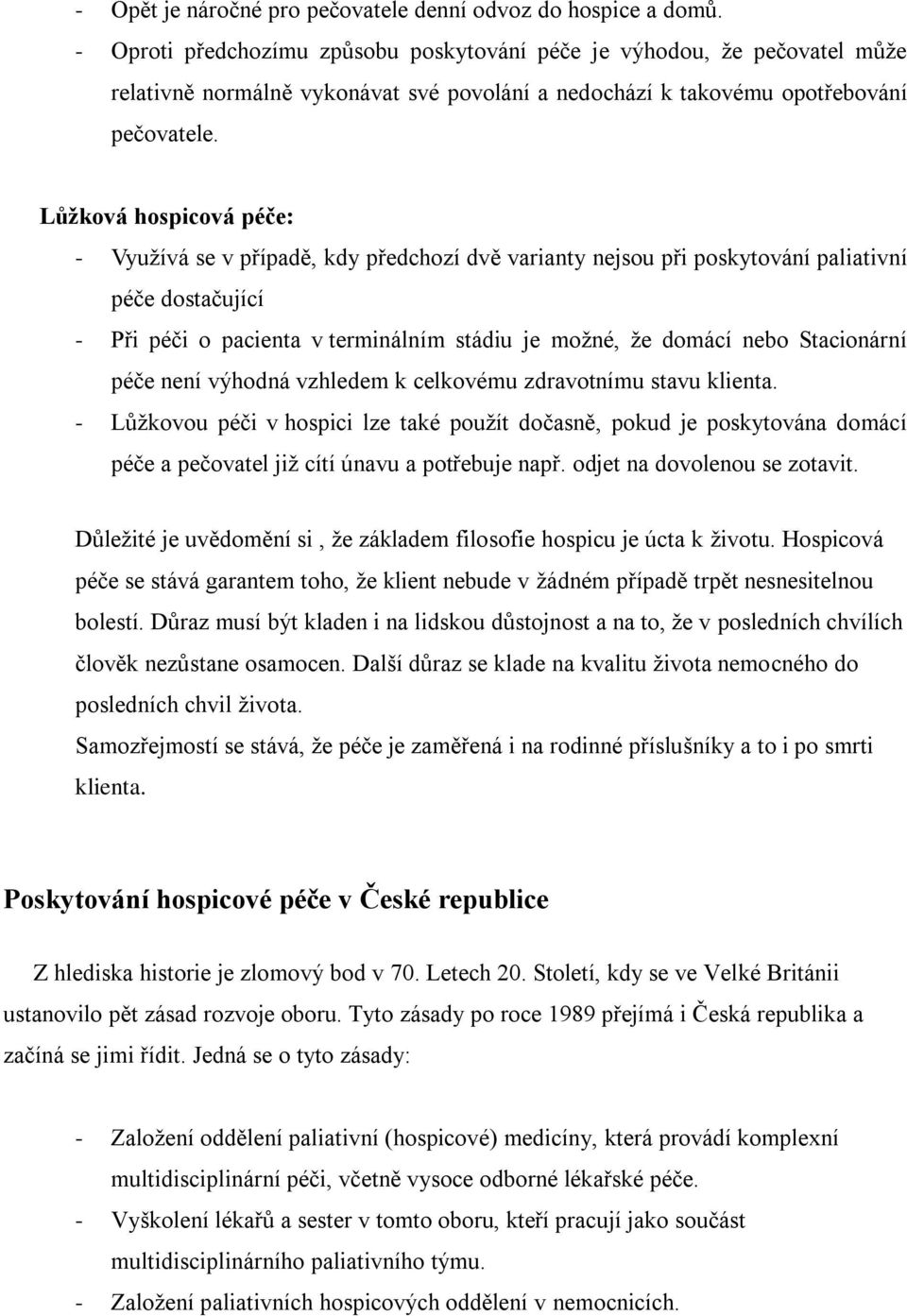 Lůžková hospicová péče: - Vyuţívá se v případě, kdy předchozí dvě varianty nejsou při poskytování paliativní péče dostačující - Při péči o pacienta v terminálním stádiu je moţné, ţe domácí nebo